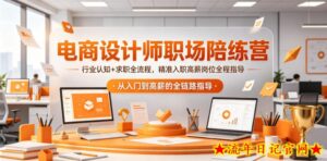 电商设计师职场陪练营,行业认知+求职全流程,精准入职高薪岗位全程指导-流年日记