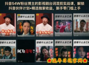 抖音54W粉丝博主的影视剧台词混剪实战课,解锁抖音伙伴计划+精选独家收益,新手零门槛上手-流年日记