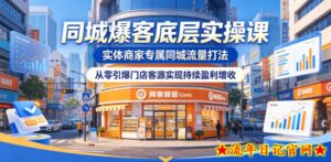 同城爆客底层实操课，实体商家专属同城流量打法，从零引爆门店客源实现持续盈利增收-流年日记