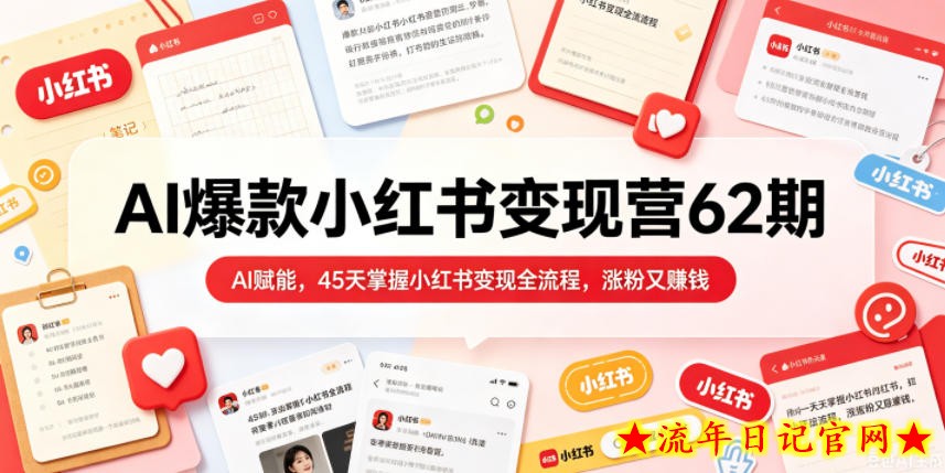 AI爆款小红书变现营62期2026年5月，AI赋能，45天掌握小红书变现全流程，涨粉又賺钱