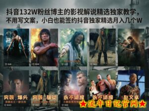 抖音132W粉丝博主的影视解说精选独家教学,不用写文案,小白也能签约抖音独家精选月入几个W-流年日记