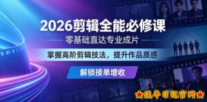 2026剪辑全能必修课，零基础直达专业成片，掌握高阶剪辑技法，提升作品质感解锁接单增收-流年日记