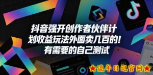 抖音强开创作者伙伴计划收益玩法，外面卖几百的！有需要的自己测试-流年日记
