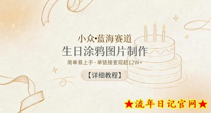 小众蓝海赛道，生日涂鸦图片制作，简单易上手，单链接变现超12W+【详细教程】