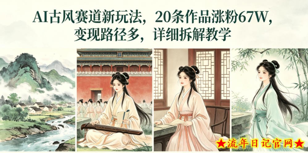 AI古风赛道新玩法，20条作品涨粉67W，变现路径多，详细拆解教学