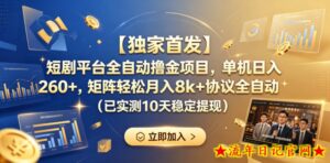 【独家首发】短剧平台全自动撸金项目，单机日入260+，矩阵轻松月入8k+协议全自动（已实测10天稳定提现）【揭秘】-流年日记