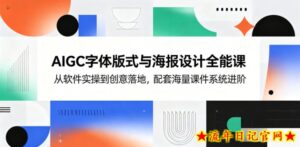 AIGC字体版式与海报设计全能课，从软件实操到创意落地，配套海量课件系统进阶-流年日记