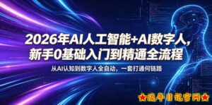 2026年AI人工智能+AI数字人，新手0基础入门到精通全流程，从AI认知到数字人全自动，一套打通全链路-流年日记