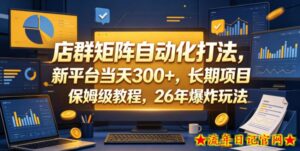 店群矩阵自动化打法，新平台当天300+，长期项目，保姆级教程，26年爆炸玩法【揭秘】-流年日记