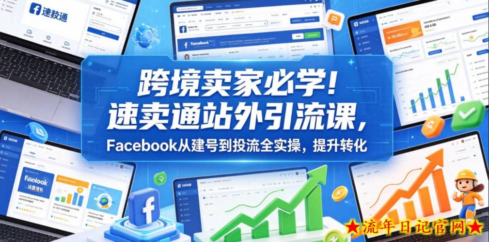 跨境卖家必学！速卖通站外引流课，Facebook从建号到投流全实操，提升转化