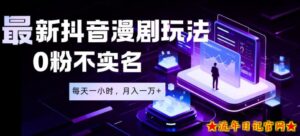 最新蓝海风口项目,抖音漫剧,0粉不实名每天一小时,月入1W+【揭秘】-流年日记