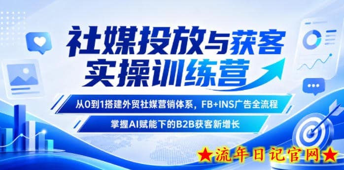 社媒投放与获客实操训练营，从0到1搭建外贸社媒营销体系，FB+INS广告全流程，掌握AI赋能下的B2B获客新增长