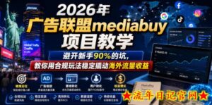 2026年老董賺美刀广告联盟mediabuy项目教学，避开新手90%的坑，教你用合规玩法稳定撬动海外流量收益-流年日记