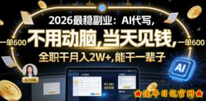 2026最稳副业：AI代写，不用动脑，当天见钱，一单600，全职干月入2W+，能干一辈子【揭秘】-流年日记
