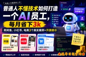 普通人不懂技术如何打造一个AI员工，每月省下3k，附闲鱼、小红书、电商3个真实案例+开源提示【文档】-流年日记
