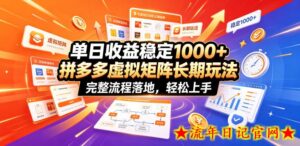 单日收益稳定1000+,拼多多虚拟矩阵长期玩法,完整流程落地,轻松上手【揭秘】-流年日记