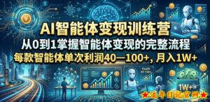 AI智能体变现训练营,从0到1掌握智能体变现的完整流程,每款智能体单次利润40—100+,月入1W+-流年日记