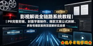 影视解说全链路系统教程|PR完整剪辑、封面字幕制作、爆款文案公式拆解、多账号爆款案例深度解析实战课-流年日记