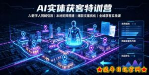 AI实体获客特训营｜AI数字人同城引流、本地矩阵搭建、爆款文案优化全域获客实战课-流年日记