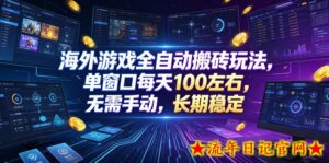 海外游戏全自动搬砖玩法，单窗口每天100左右，无需手动，长期稳定！【揭秘】-流年日记