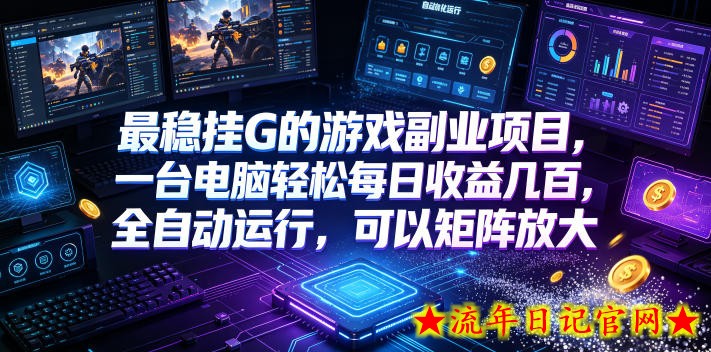 最稳挂G的游戏副业项目，一台电脑轻松每日收益几百，全自动运行，可以矩阵放大【揭秘】-流年日记