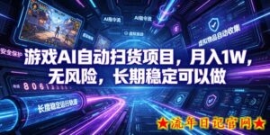 游戏AI自动扫货项目,月入1W,无风险,长期稳定可以做!【揭秘】-流年日记