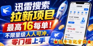迅雷搜索拉新项目,最高16每单!不限量级人人可冲,零门槛上手-流年日记