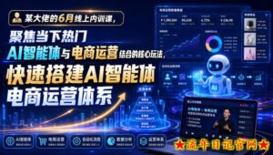 某大佬的6月线上内训课，聚焦当下热门AI智能体与电商运营结合的核心玩法，快速搭建AI智能体电商运营体系-流年日记