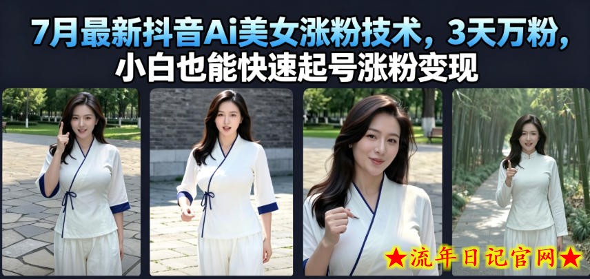 7月最新抖音Ai美女涨粉技术，3天万粉，小白也能快速起号涨粉变现