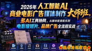 2026年人工智能AI商业电影广告媒体制作大师班，多AI工具协同，从脚本配音配乐到电影级短片、品牌广告全流程实战（中英字幕）-流年日记