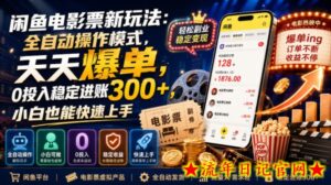 闲鱼电影票新玩法：全自动操作模式，天天爆单，0投入稳定进账300+，小白也能快速上手【揭秘】-流年日记