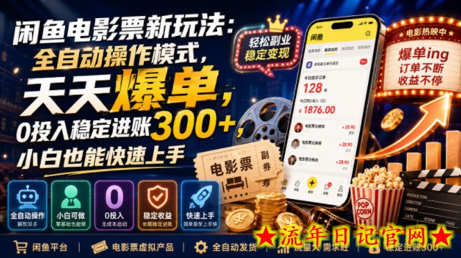 闲鱼电影票新玩法：全自动操作模式，天天爆单，0投入稳定进账300+，小白也能快速上手【揭秘】-流年日记