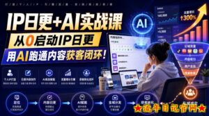 IP日更+AI实战课，从0启动IP日更，IP置顶视频制作+100条选题库搭建+10条日更规划，用AI跑通内容获客闭环!-流年日记