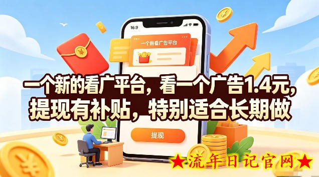 一个新的看广平台，看一个广告1.4元，提现有补贴，特别适合长期做【揭秘】-流年日记