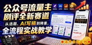 公众号流量主剧评全新赛道,从选题、AI写稿到降重,全流程实战教学-流年日记