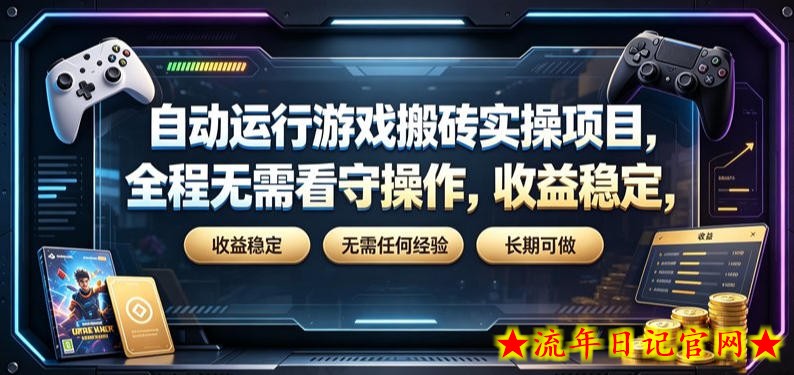 自动运行游戏搬砖实操项目,全程无需看守操作,收益稳定,无需任何经验,长期可做【揭秘】-流年日记