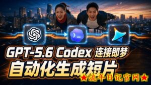 GPT-5.6 Codex连接即梦实测!自动生成+拼接完整AI短片,全流程详解-流年日记