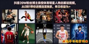 抖音39W粉丝博主亲授体育明星人物志解说视频,从0到1带你进精选签独家,单日收益1k+-流年日记