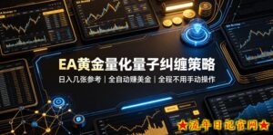 EA黄金量化量子纠缠策略，日入几张，全自动賺美金，全程不用手动操作！【揭秘】-流年日记
