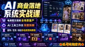 AI商业落地系统实战课|电商图文视频全场景量产・AI工具工作流深度拆解・服饰/百货/探店多品类落地教程-流年日记