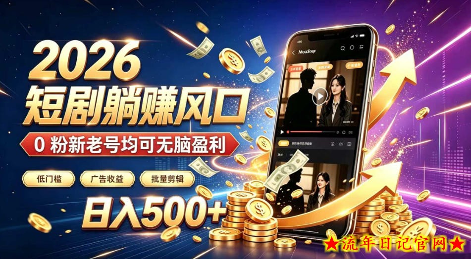 2026顶流风口快手短剧项目,全自动躺賺广告收益,日入500+,0粉新老号均可【揭秘】-流年日记