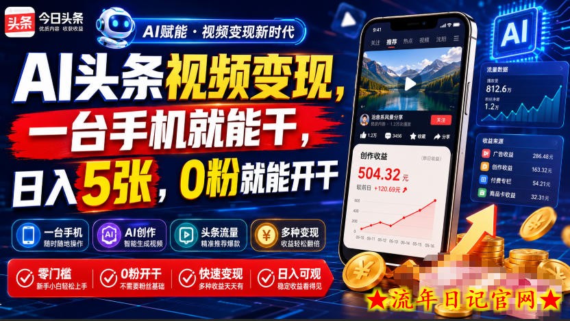 AI头条视频变现,一台手机就能干,日入5张,0粉就能开干-流年日记
