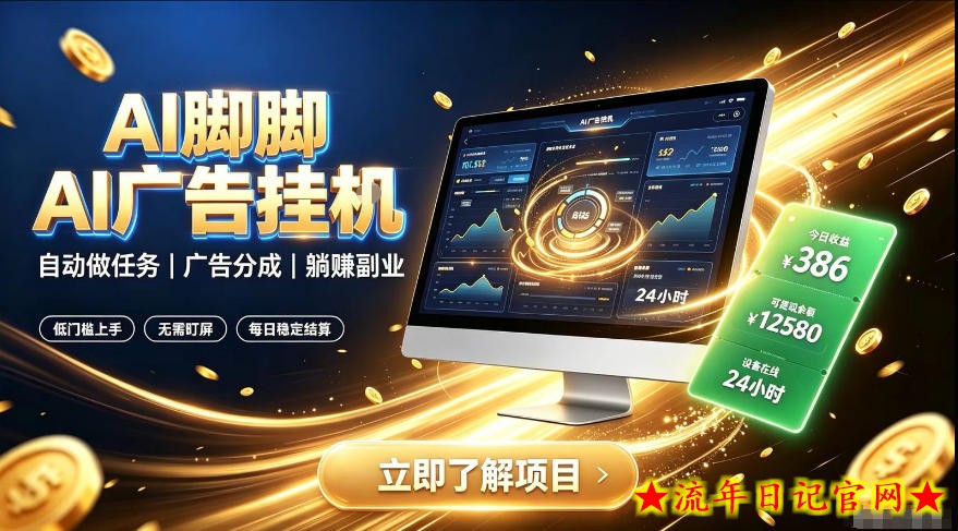 AI脚脚广告挂G｜全自动被动副业，自动完成平台广告任务賺取广告分成【揭秘】-流年日记