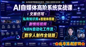 AI自媒体高阶系统实战课｜文案仿写・私有知识库&智能体搭建・剧情短视频・N8N自动化工作流・数字人制作全链路-流年日记