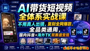 AI带货短视频全体系实战课，不用真人出镜，复刻全网爆款、全品类通用，国内抖音+海外TK双赛道变现-流年日记