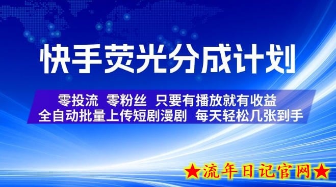 快手荧光分成计划，全自动批量上传短剧漫剧，每天轻松几张到手，零投流零粉丝，只要有播放就有收益【揭秘】-流年日记