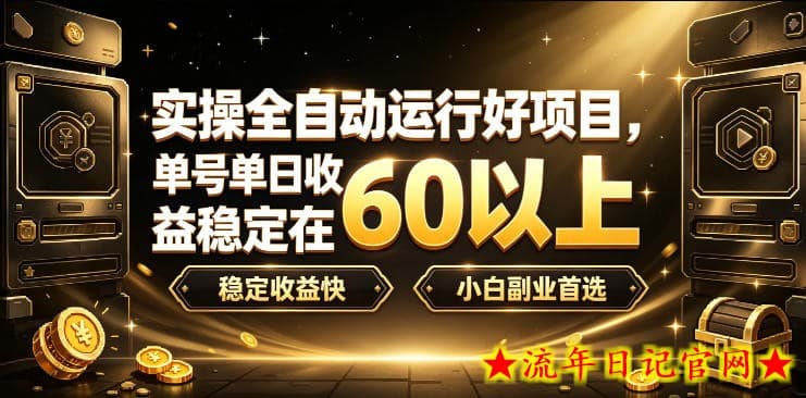 实操全自动运行好项目，单号单日收益稳定在60以上，稳定收益快，小白副业首选【揭秘】-流年日记