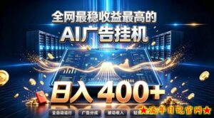 全网最稳收益最高的AI智能广告挂G项目,日入400+,真正的躺賺项目【揭秘】-流年日记
