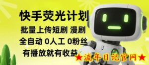 快手荧光计划全自动批量上传短剧漫剧，每天轻松几张【揭秘】-流年日记