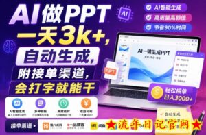 AI做PPT一天3k+，自动生成，附接单渠道，会打字就能干【揭秘】-流年日记